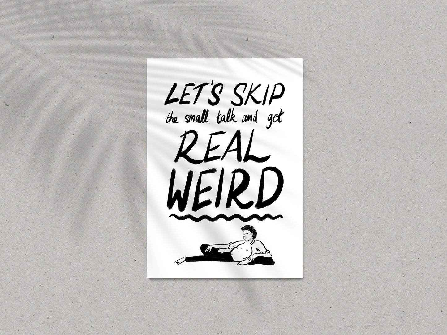 "Let's skip the small talk and get real weird "Print