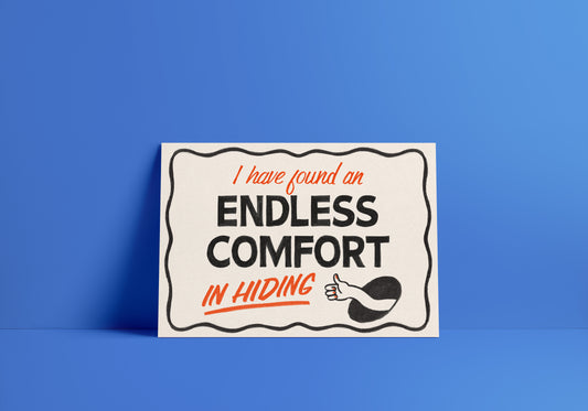 "I've Found Endless Comfort in Hiding" Print